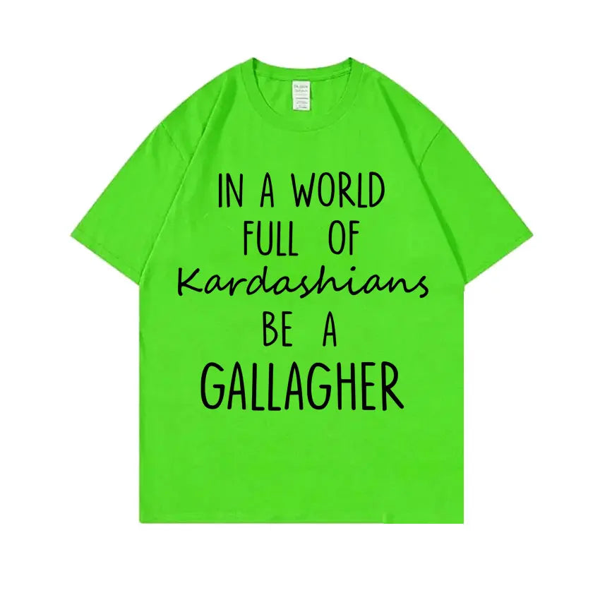 TV Shows Shameless in A World Gallagher Same Style Print T-shirt Men Women Fashion Casual Oversized Tshirt Male Cotton T Shirts