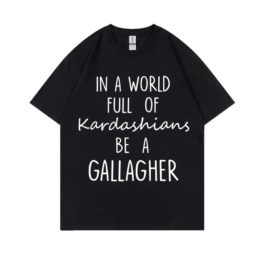 TV Shows Shameless in A World Gallagher Same Style Print T-shirt Men Women Fashion Casual Oversized Tshirt Male Cotton T Shirts