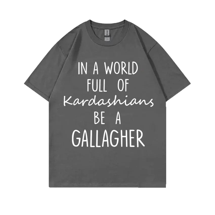 TV Shows Shameless in A World Gallagher Same Style Print T-shirt Men Women Fashion Casual Oversized Tshirt Male Cotton T Shirts