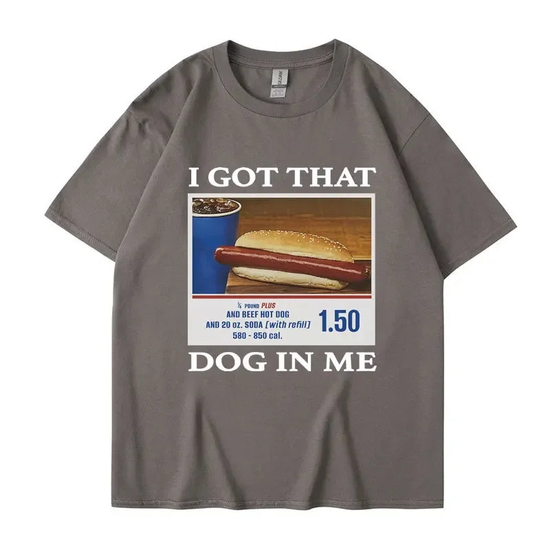 I Got That Dog in Me Funny Meme Print T-shirt Men Women Clothes Friends Gift Creativity Popular T Shirts Oversized Cotton Tees