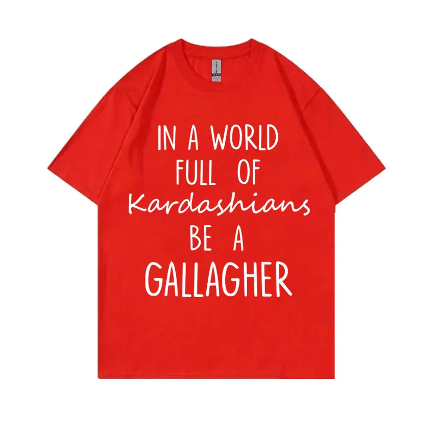 TV Shows Shameless in A World Gallagher Same Style Print T-shirt Men Women Fashion Casual Oversized Tshirt Male Cotton T Shirts