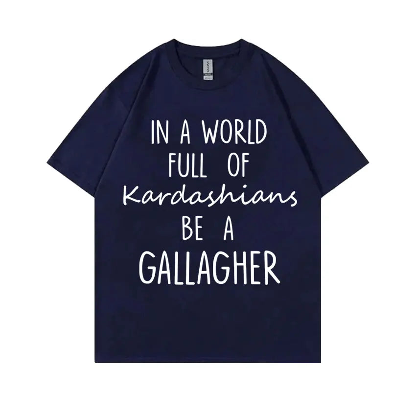 TV Shows Shameless in A World Gallagher Same Style Print T-shirt Men Women Fashion Casual Oversized Tshirt Male Cotton T Shirts