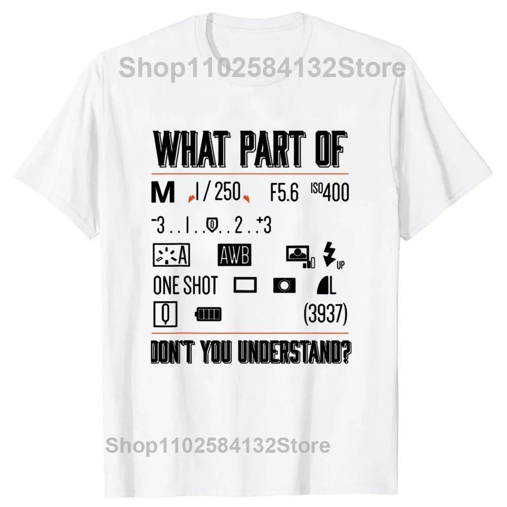 Funny What Part Of Dont You Understand Photography Photographer Camera T Shirts Streetwear Short Sleeve Gifts T-shirt Men