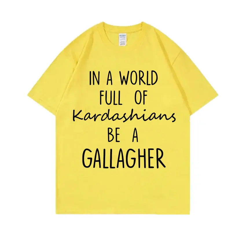 TV Shows Shameless in A World Gallagher Same Style Print T-shirt Men Women Fashion Casual Oversized Tshirt Male Cotton T Shirts