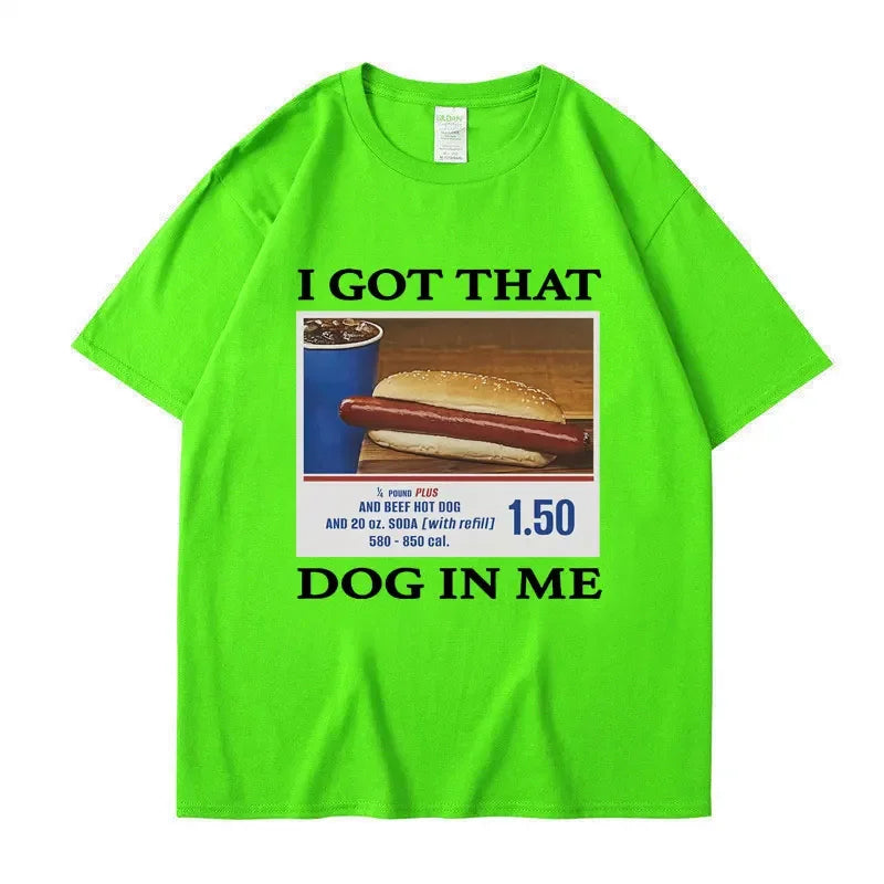 I Got That Dog in Me Funny Meme Print T-shirt Men Women Clothes Friends Gift Creativity Popular T Shirts Oversized Cotton Tees