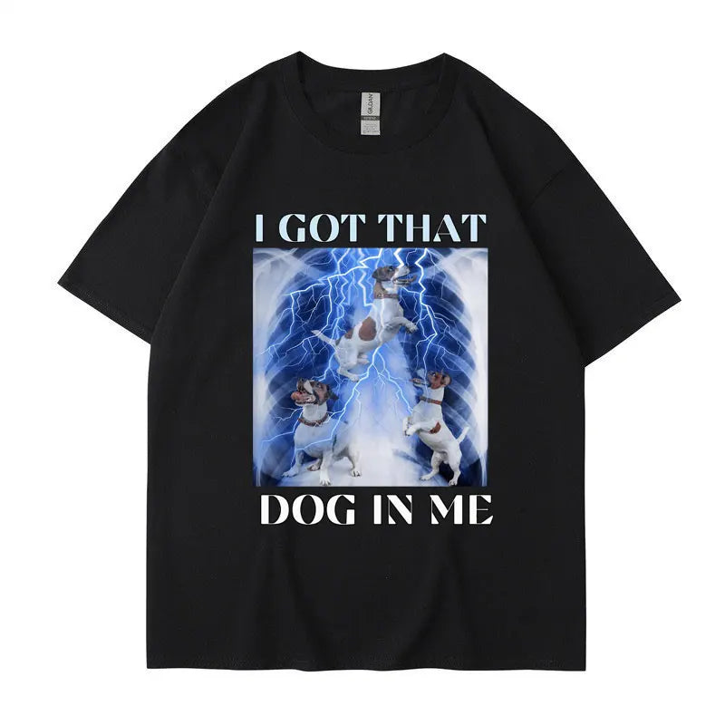 I Got That Dog in Me Funny Meme Print T-shirt Men Women Clothes Friends Gift Creativity Popular T Shirts Oversized Cotton Tees