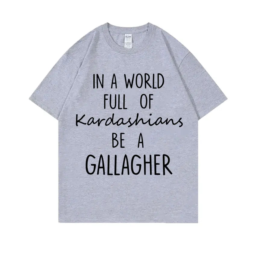 TV Shows Shameless in A World Gallagher Same Style Print T-shirt Men Women Fashion Casual Oversized Tshirt Male Cotton T Shirts
