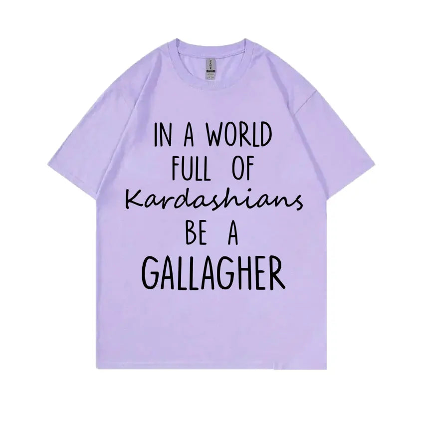 TV Shows Shameless in A World Gallagher Same Style Print T-shirt Men Women Fashion Casual Oversized Tshirt Male Cotton T Shirts