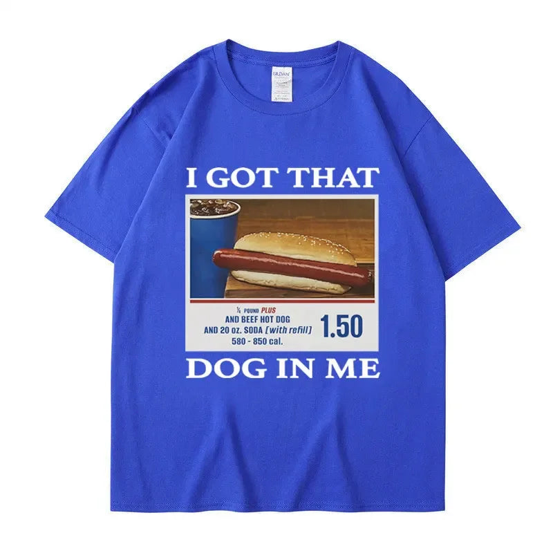I Got That Dog in Me Funny Meme Print T-shirt Men Women Clothes Friends Gift Creativity Popular T Shirts Oversized Cotton Tees