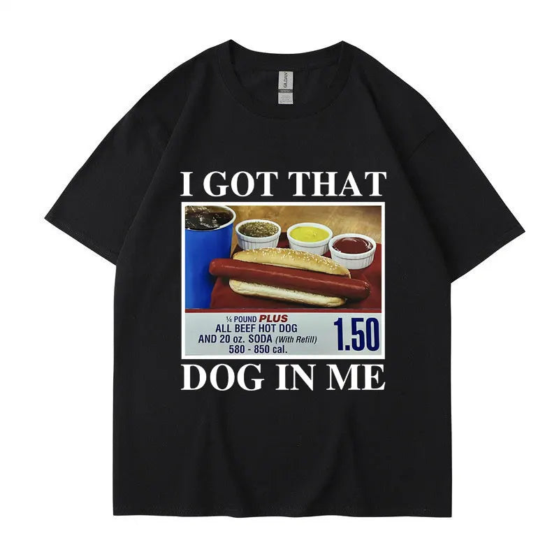 I Got That Dog in Me Funny Meme Print T-shirt Men Women Clothes Friends Gift Creativity Popular T Shirts Oversized Cotton Tees