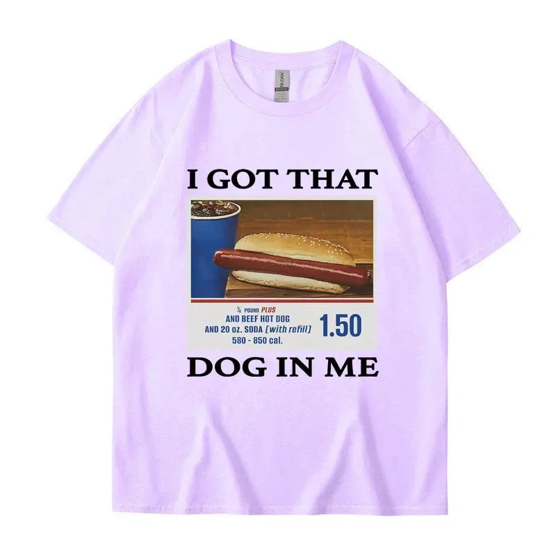 I Got That Dog in Me Funny Meme Print T-shirt Men Women Clothes Friends Gift Creativity Popular T Shirts Oversized Cotton Tees