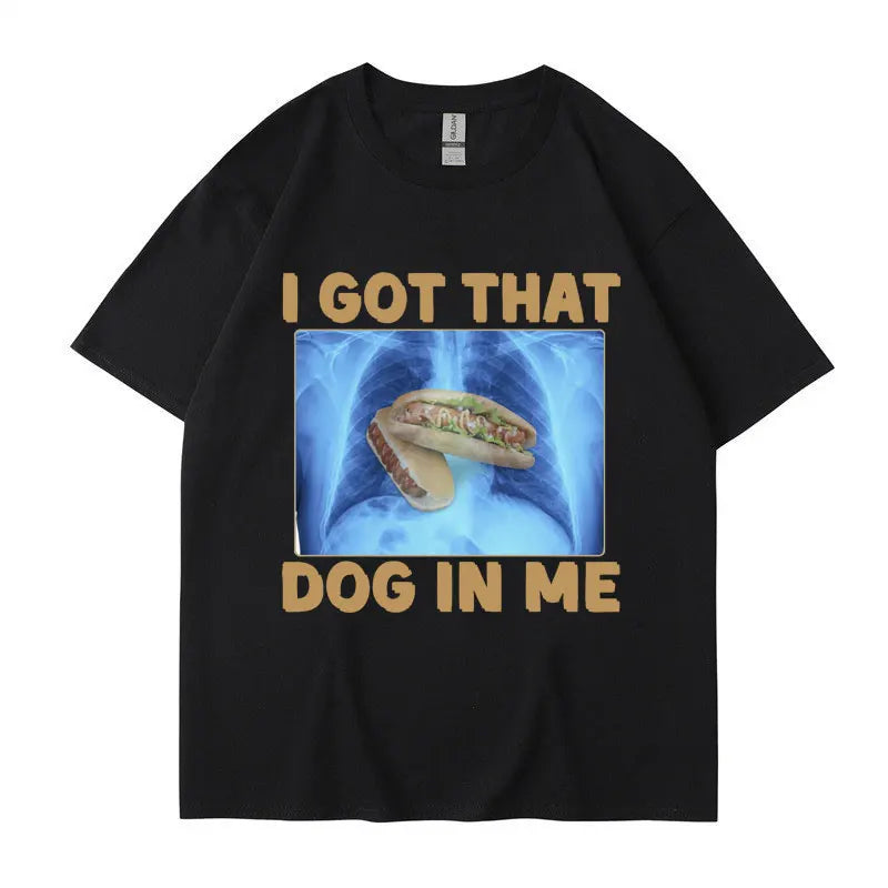 I Got That Dog in Me Funny Meme Print T-shirt Men Women Clothes Friends Gift Creativity Popular T Shirts Oversized Cotton Tees