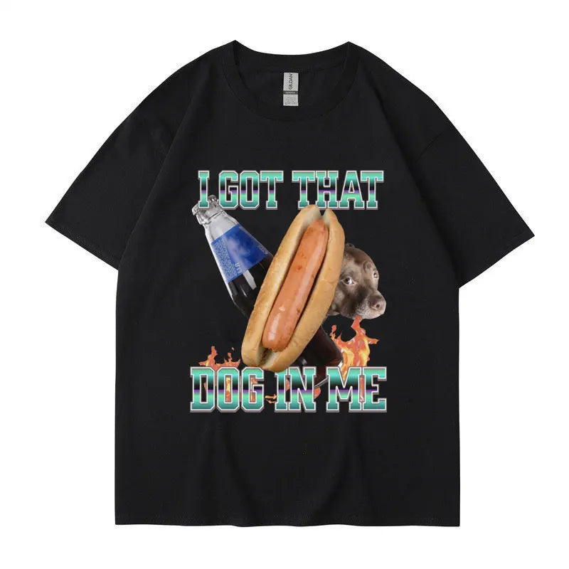 I Got That Dog in Me Funny Meme Print T-shirt Men Women Clothes Friends Gift Creativity Popular T Shirts Oversized Cotton Tees