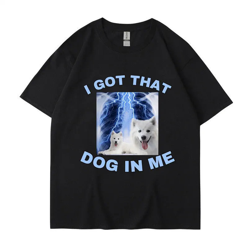 I Got That Dog in Me Funny Meme Print T-shirt Men Women Clothes Friends Gift Creativity Popular T Shirts Oversized Cotton Tees