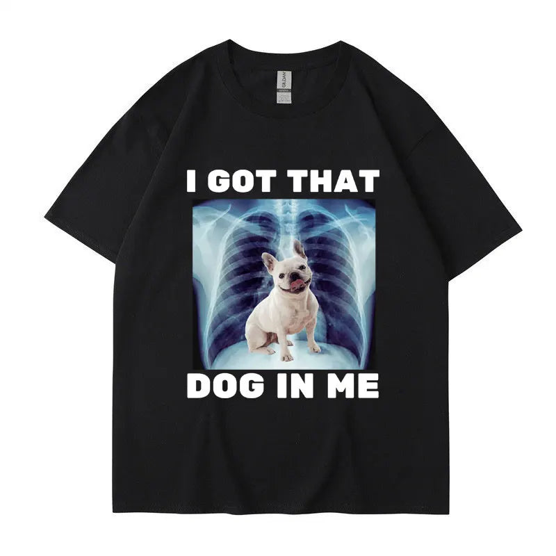I Got That Dog in Me Funny Meme Print T-shirt Men Women Clothes Friends Gift Creativity Popular T Shirts Oversized Cotton Tees