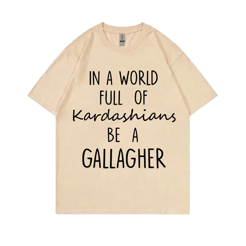TV Shows Shameless in A World Gallagher Same Style Print T-shirt Men Women Fashion Casual Oversized Tshirt Male Cotton T Shirts