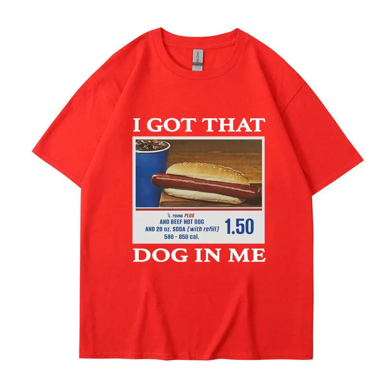I Got That Dog in Me Funny Meme Print T-shirt Men Women Clothes Friends Gift Creativity Popular T Shirts Oversized Cotton Tees