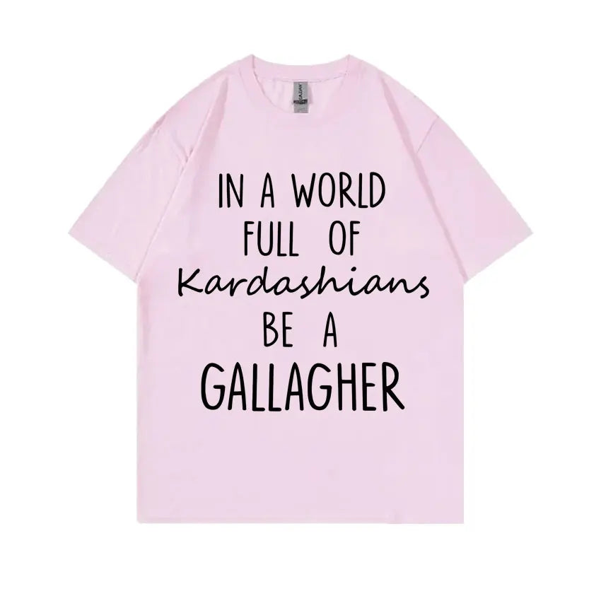 TV Shows Shameless in A World Gallagher Same Style Print T-shirt Men Women Fashion Casual Oversized Tshirt Male Cotton T Shirts