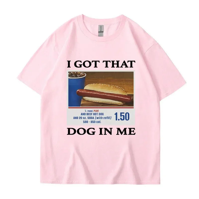 I Got That Dog in Me Funny Meme Print T-shirt Men Women Clothes Friends Gift Creativity Popular T Shirts Oversized Cotton Tees