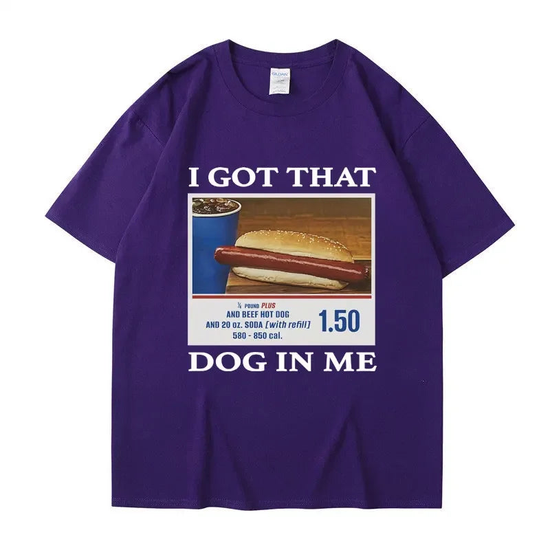 I Got That Dog in Me Funny Meme Print T-shirt Men Women Clothes Friends Gift Creativity Popular T Shirts Oversized Cotton Tees