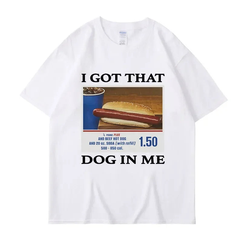 I Got That Dog in Me Funny Meme Print T-shirt Men Women Clothes Friends Gift Creativity Popular T Shirts Oversized Cotton Tees