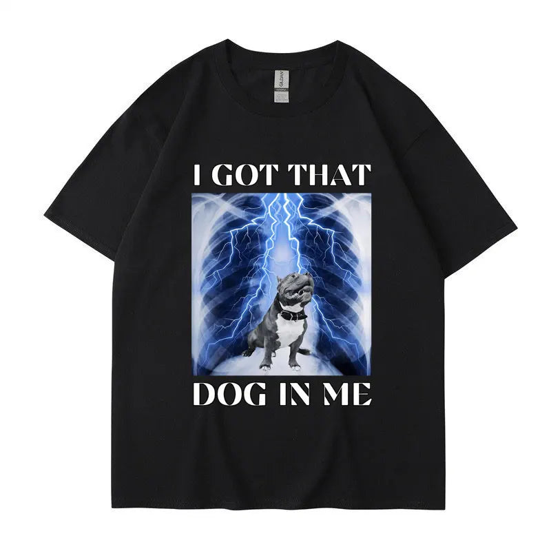 I Got That Dog in Me Funny Meme Print T-shirt Men Women Clothes Friends Gift Creativity Popular T Shirts Oversized Cotton Tees