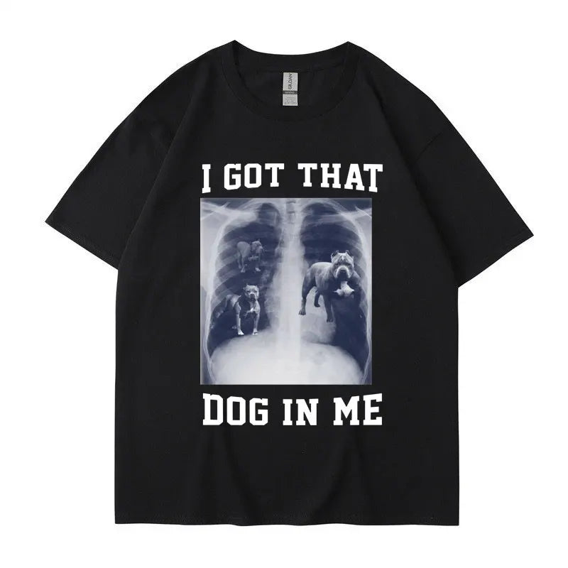 I Got That Dog in Me Funny Meme Print T-shirt Men Women Clothes Friends Gift Creativity Popular T Shirts Oversized Cotton Tees