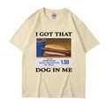 I Got That Dog in Me Funny Meme Print T-shirt Men Women Clothes Friends Gift Creativity Popular T Shirts Oversized Cotton Tees
