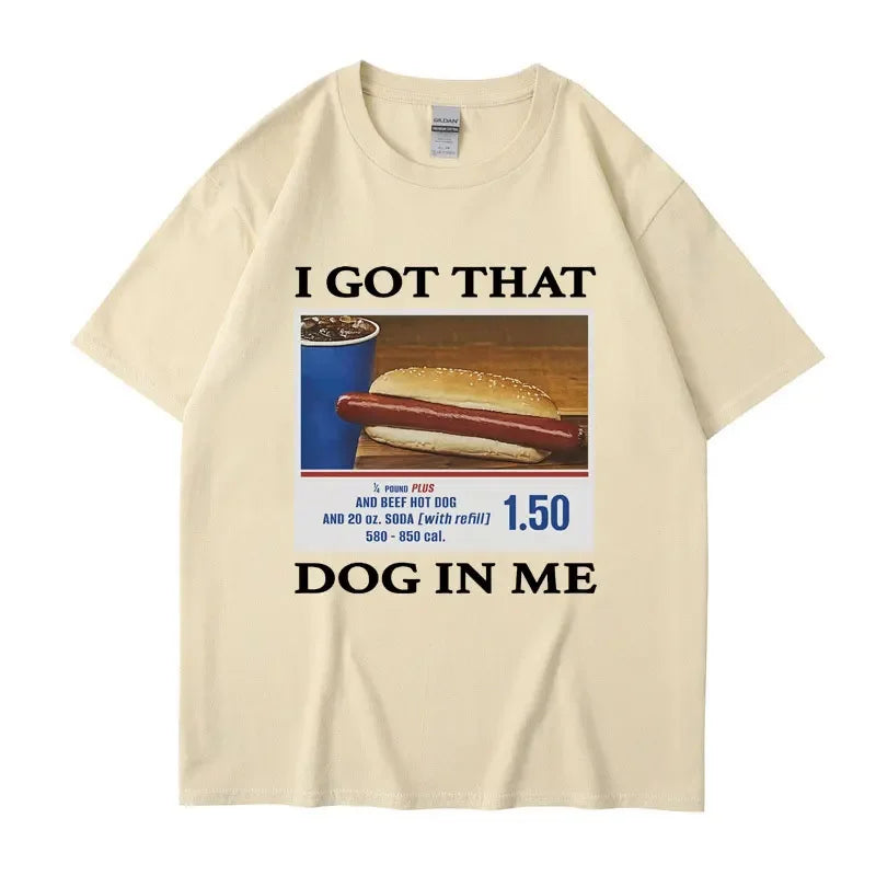 I Got That Dog in Me Funny Meme Print T-shirt Men Women Clothes Friends Gift Creativity Popular T Shirts Oversized Cotton Tees