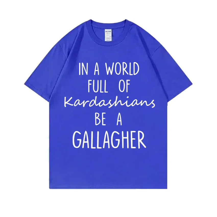TV Shows Shameless in A World Gallagher Same Style Print T-shirt Men Women Fashion Casual Oversized Tshirt Male Cotton T Shirts