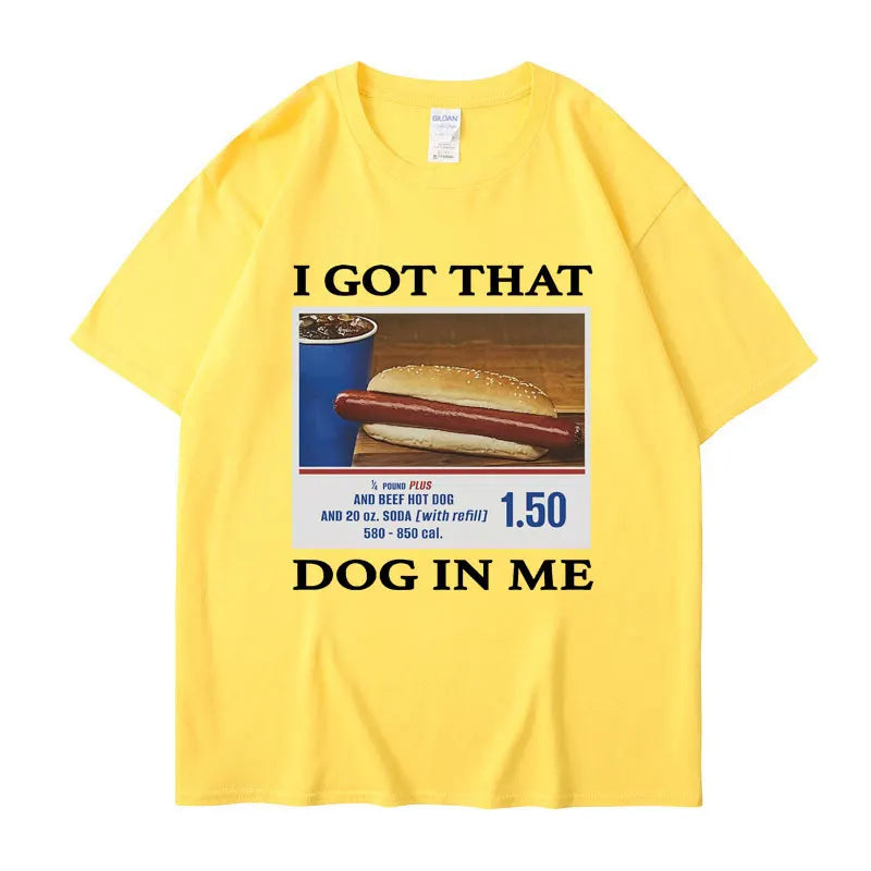 I Got That Dog in Me Funny Meme Print T-shirt Men Women Clothes Friends Gift Creativity Popular T Shirts Oversized Cotton Tees