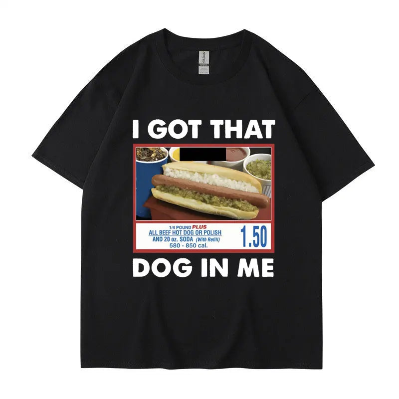 I Got That Dog in Me Funny Meme Print T-shirt Men Women Clothes Friends Gift Creativity Popular T Shirts Oversized Cotton Tees